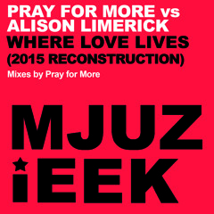 OUT NOW! Pray for More vs. Alison Limerick - Where Love Lives (Pray For More's 2015 Reconstruction)