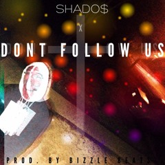 SHADO$ - Dont Follow Us [PROD. BY BIZZLE BEAT$]