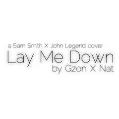 Lay Me Down (a Sam Smith X John Legend cover) by Gzon X Nat