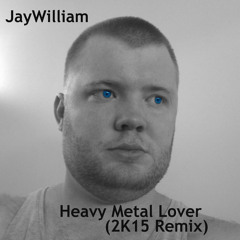 JayWilliam - Heavy Metal Lover (2K15 Remix)