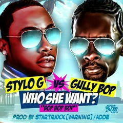 STYLO G VS GULLY BOP - WHO SHE WANT [PROD BY STARTRAXX & ADDE]