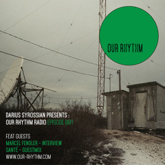 OUR RHYTHM RADIO-EPISODE 1- featuring guests MARCEL FENGLER / SANTE / your host DARIUS SYROSSIAN