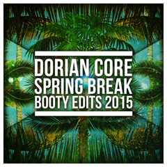 Dorian Core Spring Break Booty Edits 2015 [FREE DOWNLOAD]