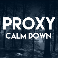 PROXY - CALM DOWN (!OUT NOW!)