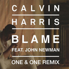 Calvin Harris - Blame Ft. John Newman ( One & One Remix )