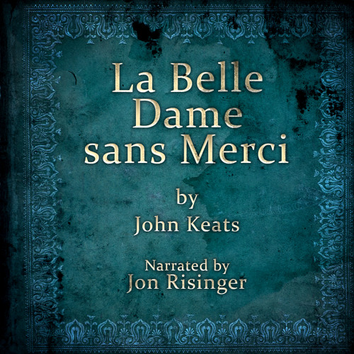 Stream La Belle Dame sans Merci by John Keats by JonRisinger | Listen  online for free on SoundCloud