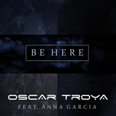 Oscar Troya - Be Here Feat. Anna Garcia (Radio Edit)
