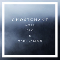 MXRA - Ghostchant feat. glo and Madi Larson
