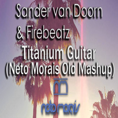 Sander Van Doorn & Firebeatz Vs David Guetta Ft. Sia  - Titanium Guitar (Neto Morais Old Mashup)