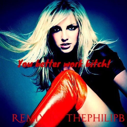 You Better Work Bitch Remix by thephilipb