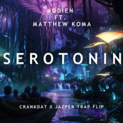 Audien ft. Matthew Koma - Serotonin (Crankdat X Jazper Trap Flip)