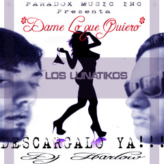 Los Lunatikos  Dame Lo Que Quiero Producer By Paradox Music  & Dj Harlow
