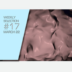 Weekly Selection #17 [March 22]