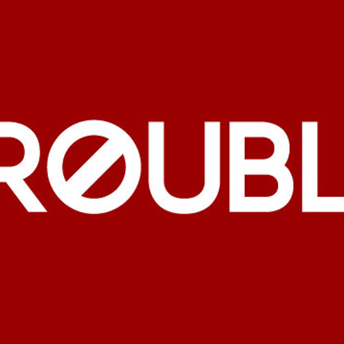 Trouble