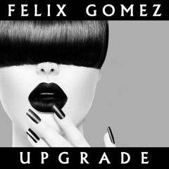 Felix Gomez , UNLOGIX :   Upgrade  ( Original song )