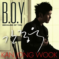 Kan Jong Wook  간종욱  ft- WOO - B-O-Y (Because of You)