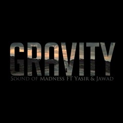 Gravity - Sound Of Madness Feat. Yasir & Jawad