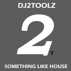 Dj2Toolz -  Something Like HOuse(Out Now)