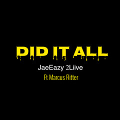 JaeEazy2Liive Ft. Marcus Ritter ~ Did It All [Prod. By Marc James]