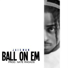 Jaiswan- Ball On Em