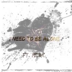 I Need To Be Alone Ft.Merk