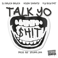 @DJBruceBruce - Talk Yo Shit ft. @eSideShawty & @FlyBoyPat (Prod. By:  Young Lee)