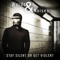 WORDS & NOISES - Stay Silent or Get Violent