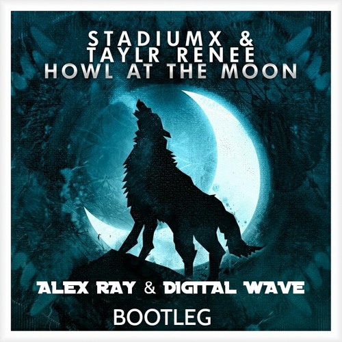 Stadiumx & Taylr Renee - Howl At The Moon (Alex Ray & Digital Wave Bootleg) [Protocol Radio]