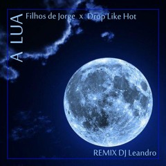 A  Lua - Filhos De Jorge X Drop Like Hot - ReMIX (By Dj Leandro)