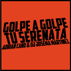 Golpe A Golpe - Tu Serenata (Adrian Cano & Dj Josema Martinez Edit)