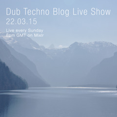 Dub Techno Blog Live Show 036 - Mixlr - 22.03.15