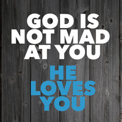 God Is Not Mad At You