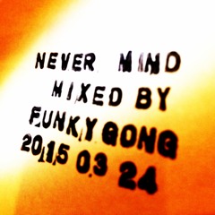 NEVER MIND Mixed By FUNKYGONG