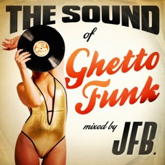 The Sound Of Ghetto Funk - Mixed by JFB