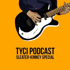 The TYCI Podcast: Sleater-Kinney Special