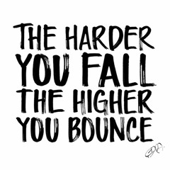 The harder you fall the higher you bounce