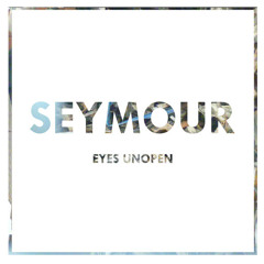 Seymour - Eyes Unopen