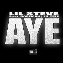 Lil Steve - AYE Feat. Dopeman , Lil Trip