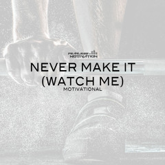 Never Make It (Watch Me) - Motivational Track