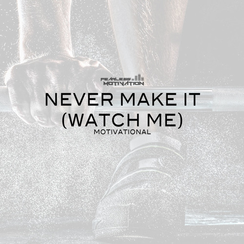 Never Make It (Watch Me) - Motivational Track