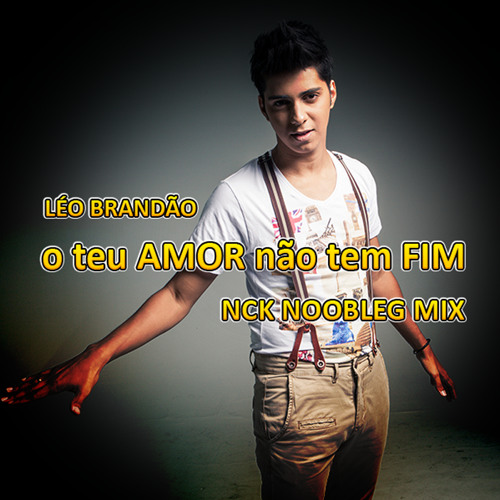 L.É.O.B.R.A.N.D.Ã.O - O TEU AMOR NÃO TEM FIM (NCK NOOBLEG MIX)