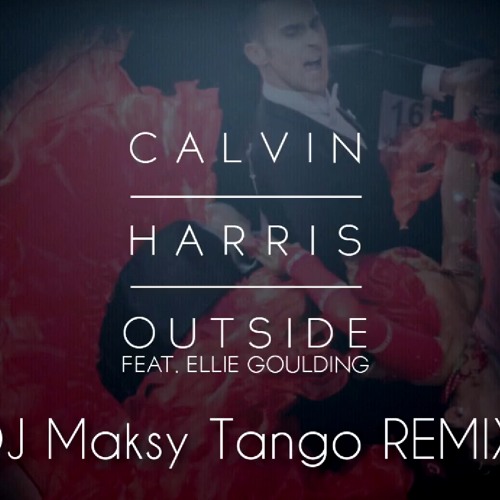 Calvin Harris Ft. Ellie Goulding - Outside (DJ Maksy Tango Remix) 32BPM
