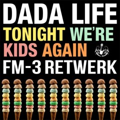 Dada Life - Tonight Were Kids Again (FM-3 ReTwerk) [FREE DOWNLOAD IN BUY]