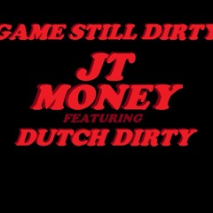 JT Money Ft. Dutch Dirty - Game Still Dirty