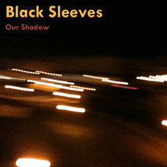 Black Sleeves Presents - Our Shadow