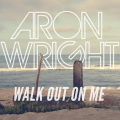Walk Out On Me- Aron Wright