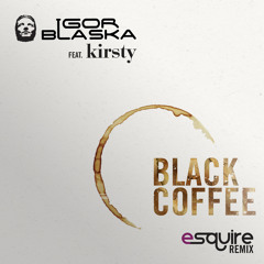 Igor Blaska & Kirsty - Black Coffee (eSQUIRE Houselife Remix