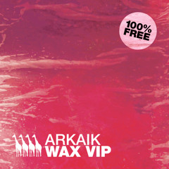 Arkaik - Wax (VIP) [Free Download]