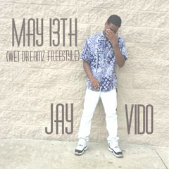 May 13th (Wet Dreamz Freestyle) - Jay Vido