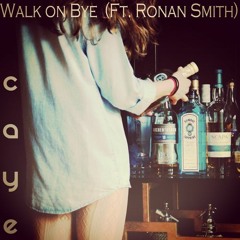 Walk On Bye (Ft. Ronan Smith) C.A.Y.E Produc